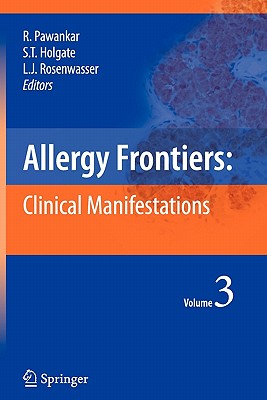 Allergy Frontiers: Clinical Manifestations - Pawankar, Ruby (Editor), and Holgate, Stephen T, MD, Dsc, Frcp, Frcpe, Mrc (Editor), and Rosenwasser, Lanny J (Editor)