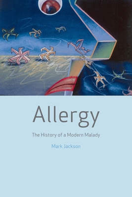 Allergy: The History of a Modern Malady - Jackson, Mark, PhD