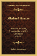 Allerhand Humore: Kleinbauerliches, Grossstadtisches Und Gefabeltes (1883)