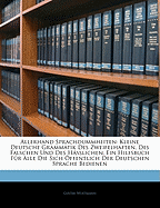 Allerhand Sprachdummheiten: Kleine Deutsche Grammatik Des Zweifelhaften, Des Falschen Und Des Hasslichen; Ein Hilfsbuch Fur Alle Die Sich Offentlich Der Deutschen Sprache Bedienen (Classic Reprint)