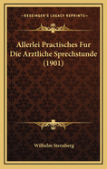 Allerlei Practisches Fur Die Arztliche Sprechstunde (1901)