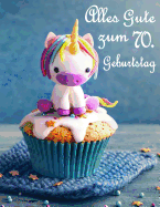 Alles Gute Zum 70. Geburtstag: Besser ALS Eine Geburtstagskarte! Niedliches Einhorn Auf Einem Cupcake Geburtstagsbuch, Das ALS Tagebuch Oder Notebook Verwendet Werden Kann.