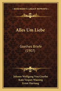 Alles Um Liebe: Goethes Briefe (1907)