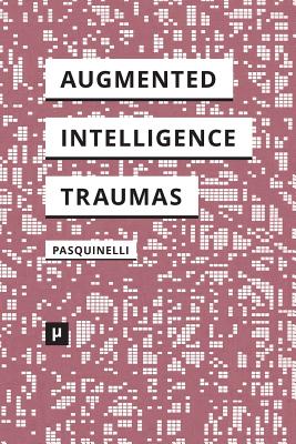 Alleys of Your Mind: Augmented Intelligence and Its Traumas - Pasquinelli, Matteo (Editor)