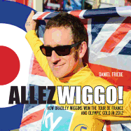 Allez Wiggo!: How Bradley Wiggins Won the Tour De France and Olympic Gold in 2012