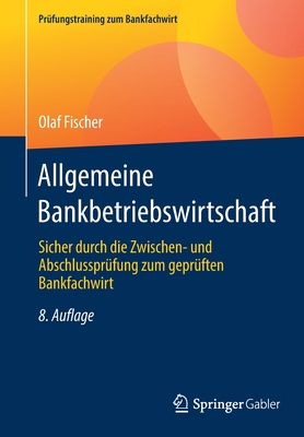 Allgemeine Bankbetriebswirtschaft: Sicher Durch Die Zwischen- Und Abschlussprfung Zum Geprften Bankfachwirt - Fischer, Olaf