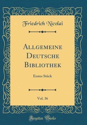 Allgemeine Deutsche Bibliothek, Vol. 36: Erstes St?ck (Classic Reprint) - Nicolai, Friedrich