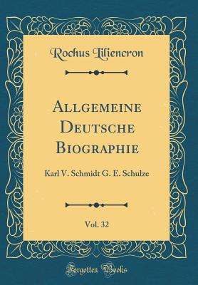 Allgemeine Deutsche Biographie, Vol. 32: Karl V. Schmidt G. E. Schulze (Classic Reprint) - Liliencron, Rochus