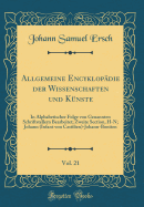 Allgemeine Encyklop?die Der Wissenschaften Und K?nste, Vol. 21: In Alphabetischer Folge Von Genannten Schriftstellern; Zweite Section, H-N; Johann (Infant Von Castilien)-Johann-Boniten (Classic Reprint)