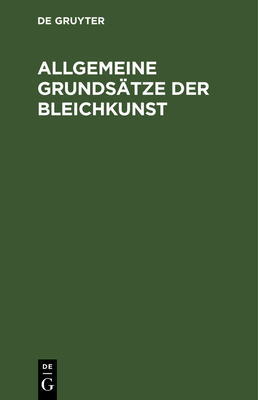 Allgemeine Grundstze Der Bleichkunst: Oder Theoretische Und Praktische Anleitung Zum Bleichen Des Flachses, Der Baumwolle, Der Wolle Und Seide, So Wie Der Aus Ihnen Gesponnenen Garne, Und Gewebten Oder Gewrkten Zeuge - Hermbstdt, Sigismund Friedrich (Selected by)