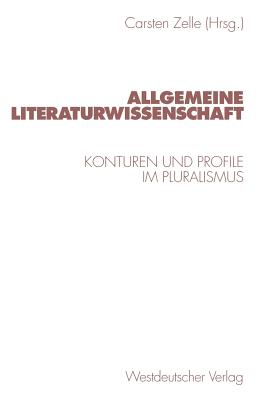 Allgemeine Literaturwissenschaft: Konturen Und Profile Im Pluralismus - Zelle, Carsten (Editor)