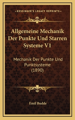 Allgemeine Mechanik Der Punkte Und Starren Systeme V1: Mechanik Der Punkte Und Punktsysteme (1890) - Budde, Emil