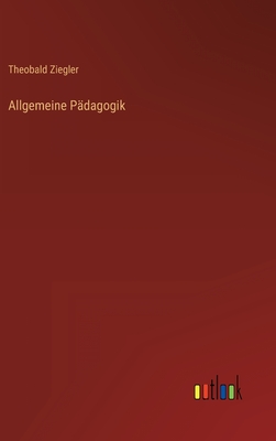 Allgemeine Pdagogik - Ziegler, Theobald