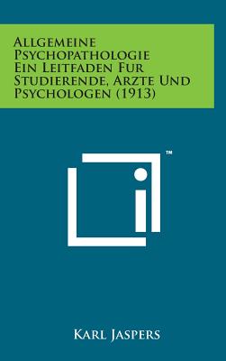 Allgemeine Psychopathologie Ein Leitfaden Fur Studierende, Arzte Und Psychologen (1913) - Jaspers, Karl, Professor