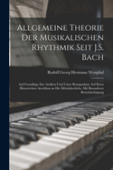 Allgemeine Theorie Der Musikalischen Rhythmik Seit J.S. Bach: Auf Grundlage Der Antiken Und Unter Bezugnahme Auf Ihren Historischen Anschluss an Die Mittelalterliche, Mit Besonderer Bercksichtigung