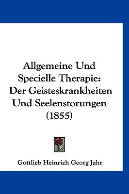 Allgemeine Und Specielle Therapie: Der Geisteskrankheiten Und Seelenstorungen (1855) - Jahr, Gottlieb Heinrich Georg (Editor)