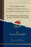 Allgemeine Und Spezielle Physiologie Des Menschenwachstums: Fr Anthropologen, Physiologen, Anatomen Und rzte Dargestellt (Classic Reprint)