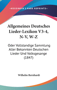 Allgemeines Deutsches Lieder-Lexikon V3-4, N-V, W-Z: Oder Vollstandige Sammlung Aller Bekannten Deutschen Lieder Und Volksgesange (1847)