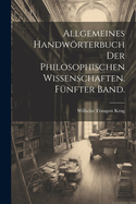Allgemeines Handwrterbuch Der Philosophischen Wissenschaften. F?nfter Band.