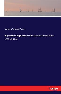 Allgemeines Repertorium Der Literatur Fur Die Jahre 1785 Bis 1790 - Ersch, Johann Samuel