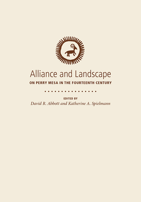 Alliance and Landscape on Perry Mesa in the Fourteenth Century - Abbott, David R (Editor), and Spielman, Katherine A (Editor)