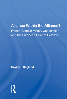 Alliance Within The Alliance?: Franco-german Military Cooperation And The European Pillar Of Defense - Haglund, David G.