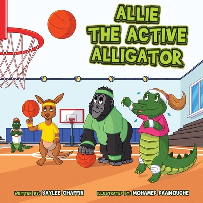 Allie the Active Alligator: The Character Kingdom Series: - Chaffin, Baylee