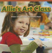 Allie's Art Class: Analyze, Compare, Create, and Compose Shapes - Holmes, Rebecca