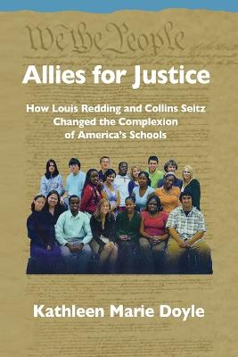 Allies for Justice: How Louis Redding and Collins Seitz Changed the Complexion of America's Schools - Doyle, Kathleen Marie