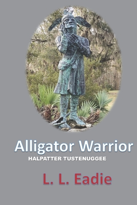 Alligator Warrior: Halpatter Tustenuggee - Eadie, L L