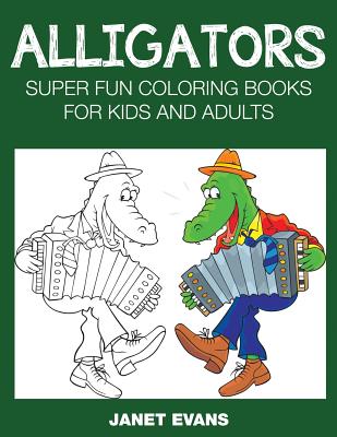 Alligators: Super Fun Coloring Books for Kids and Adults - Evans, Janet