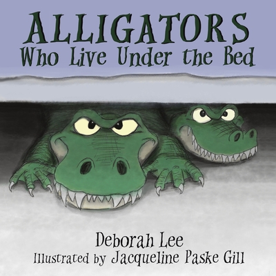 Alligators Who Live Under the Bed - Alborell, Deborah Lee