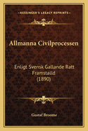 Allmanna Civilprocessen: Enligt Svensk Gallande Ratt Framstalld (1890)