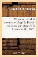 Allocution de M. Le B?tonnier Et ?loge de Harvier Prononc? Par Maurice de Chanteau. Ouverture: de la Conf?rence Des Avocats ? La Cour Imp?riale de Metz, Du 6 D?cembre 1869