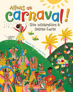 Allons Au Carnaval!: Une Clbration  Sainte-Lucie