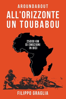 All'orizzonte un toubabou: 25000 km di emozioni in bici - Graglia, Filippo