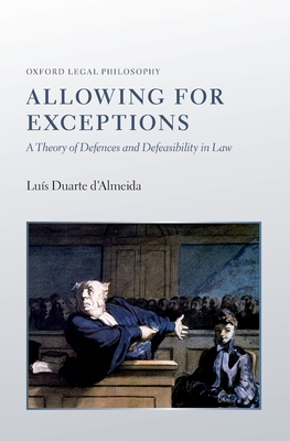 Allowing for Exceptions: A Theory of Defences and Defeasibility in Law - Duarte d'Almeida, Lus