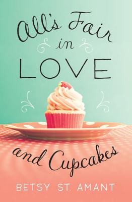 All's Fair in Love and Cupcakes - St. Amant, Betsy