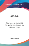 All's Fair: The Story of the British Secret Service Behind the German Lines