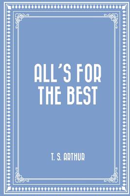 All's for the Best - Arthur, T S