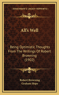 All's Well: Being Optimistic Thoughts from the Writings of Robert Browning (1902)