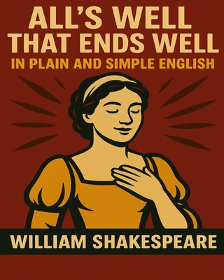 All's Well That Ends Well In Plain and Simple English: A Modern Translation and the Original Version - Bookcaps (Editor), and Shakespeare, William