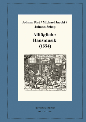 Allt?gliche Hausmusik (1654): Kritische Ausgabe Und Kommentar. Kritische Edition Des Notentextes - Rist, Johann, and Jacobi, Michael, and Schop, Johann
