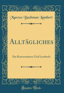 Alltagliches: Ein Konversations-Und Lesebuch (Classic Reprint)