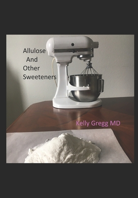 Allulose and Other Sweeteners - Gregg, Kelly, MD