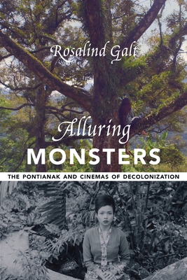 Alluring Monsters: The Pontianak and Cinemas of Decolonization - Galt, Rosalind