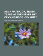 Alma Mater, Or, Seven Years at the University of Cambridge, Volume 2