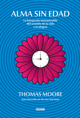 Alma Sin Edad: La Bsqueda Interminable del Sentido de la Vida Y La Alegr?a - Moore, Thomas, MRCP