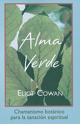Alma Verde: Chamanismo Botanico Para La Sanacion Espiritual - Cowan, Eliot
