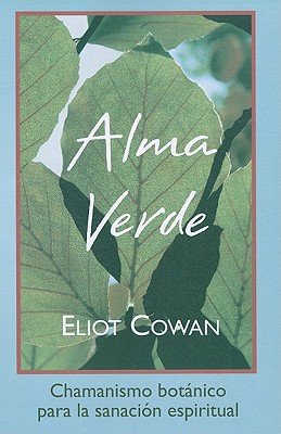 Alma Verde: Chamanismo Botanico Para la Sanacion Espiritual - Cowan, Eliot